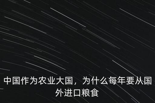 中國作為農(nóng)業(yè)大國，為什么每年要從國外進口糧食