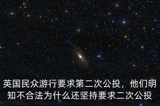 英國民眾游行要求第二次公投，他們明知不合法為什么還堅持要求二次公投
