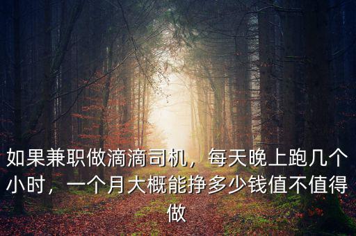 如果兼職做滴滴司機(jī)，每天晚上跑幾個(gè)小時(shí)，一個(gè)月大概能掙多少錢值不值得做