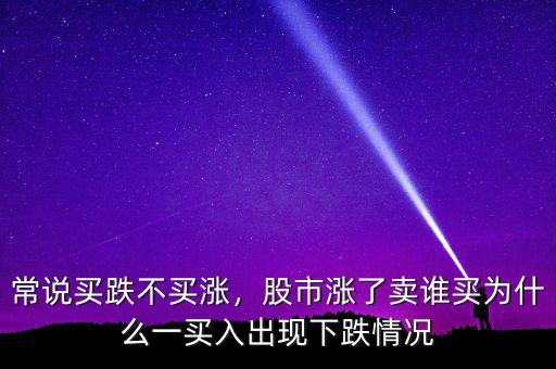 常說買跌不買漲，股市漲了賣誰買為什么一買入出現(xiàn)下跌情況