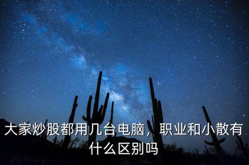 大家炒股都用幾臺(tái)電腦，職業(yè)和小散有什么區(qū)別嗎