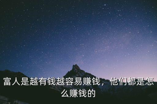 富人是越有錢越容易賺錢，他們都是怎么賺錢的