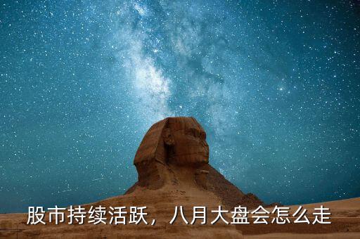 股市持續(xù)活躍，八月大盤會怎么走