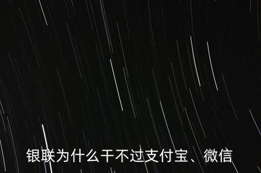 銀聯(lián)為什么干不過(guò)支付寶、微信