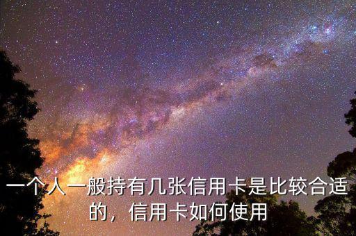 一個人一般持有幾張信用卡是比較合適的，信用卡如何使用