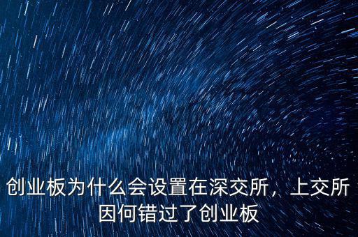 創(chuàng)業(yè)板為什么會設置在深交所，上交所因何錯過了創(chuàng)業(yè)板