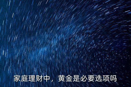 家庭理財中，黃金是必要選項嗎