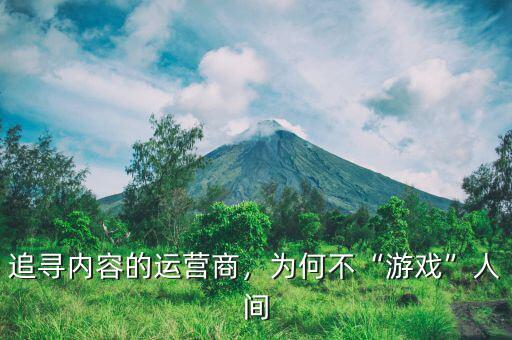 追尋內(nèi)容的運(yùn)營(yíng)商，為何不“游戲”人間