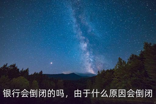 銀行會(huì)倒閉的嗎，由于什么原因會(huì)倒閉