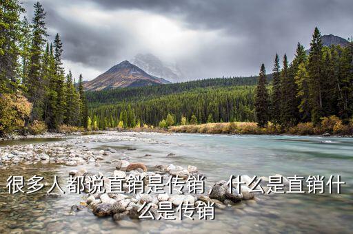 很多人都說直銷是傳銷，什么是直銷什么是傳銷