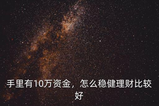 手里有10萬(wàn)資金，怎么穩(wěn)健理財(cái)比較好