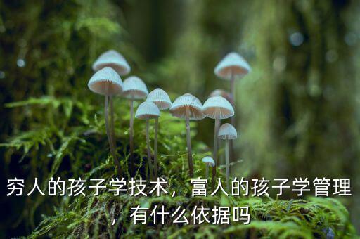 窮人的孩子學(xué)技術(shù)，富人的孩子學(xué)管理，有什么依據(jù)嗎