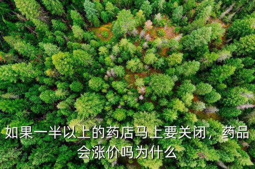 如果一半以上的藥店馬上要關(guān)閉，藥品會(huì)漲價(jià)嗎為什么