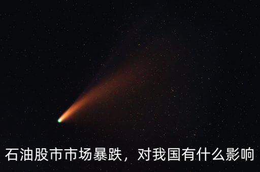 石油股市市場(chǎng)暴跌，對(duì)我國有什么影響
