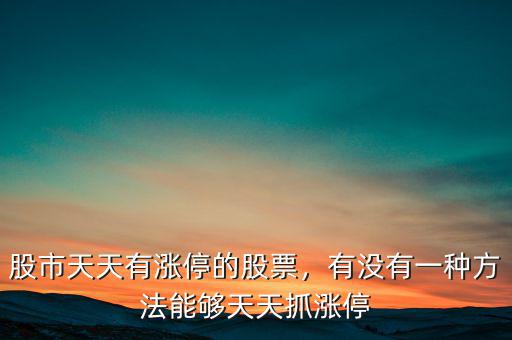 股市天天有漲停的股票，有沒有一種方法能夠天天抓漲停
