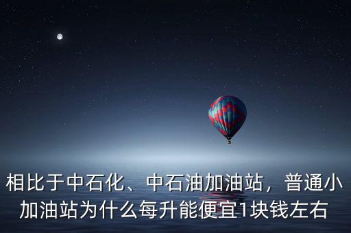 相比于中石化、中石油加油站，普通小加油站為什么每升能便宜1塊錢左右