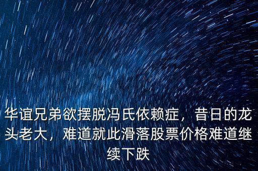 華誼兄弟欲擺脫馮氏依賴癥，昔日的龍頭老大，難道就此滑落股票價(jià)格難道繼續(xù)下跌