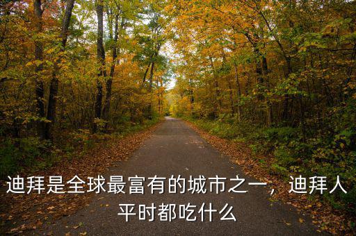 迪拜是全球最富有的城市之一，迪拜人平時(shí)都吃什么
