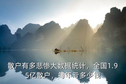 散戶有多悲慘大數(shù)據(jù)統(tǒng)計(jì)，全國1.95億散戶，每年虧多少錢