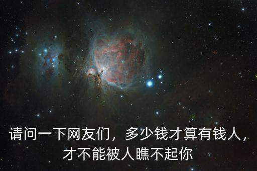 請(qǐng)問(wèn)一下網(wǎng)友們，多少錢才算有錢人，才不能被人瞧不起你