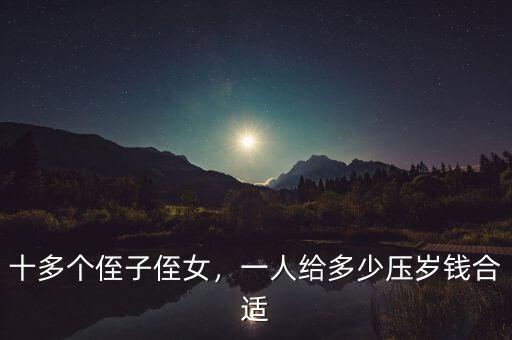 十多個(gè)侄子侄女，一人給多少壓歲錢(qián)合適