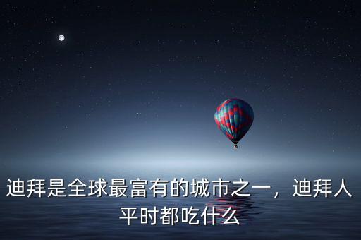 迪拜是全球最富有的城市之一，迪拜人平時(shí)都吃什么