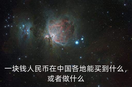 一塊錢人民幣在中國各地能買到什么，或者做什么