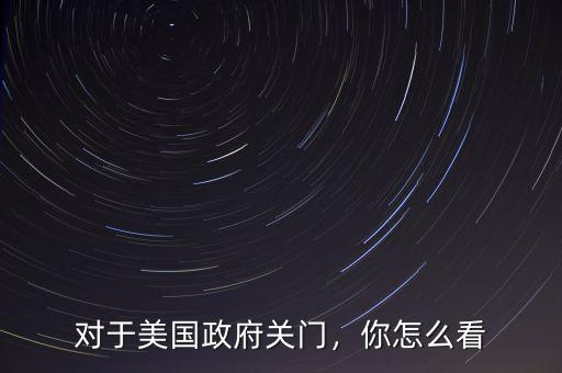 對(duì)于美國政府關(guān)門，你怎么看