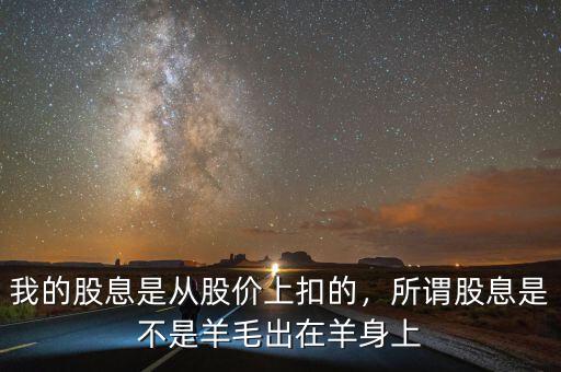 我的股息是從股價上扣的，所謂股息是不是羊毛出在羊身上