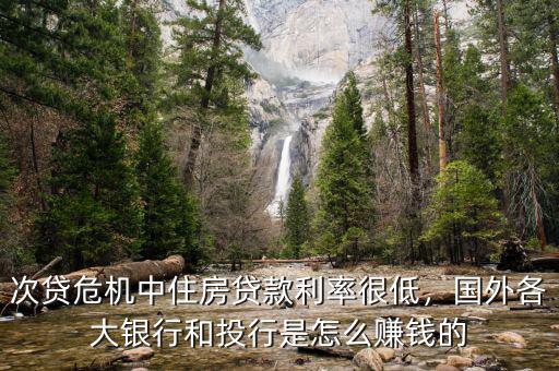 次貸危機(jī)中住房貸款利率很低，國(guó)外各大銀行和投行是怎么賺錢的