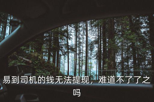 易到司機(jī)的錢無法提現(xiàn)，難道不了了之嗎