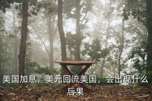 美國加息，美元回流美國，會(huì)出現(xiàn)什么后果