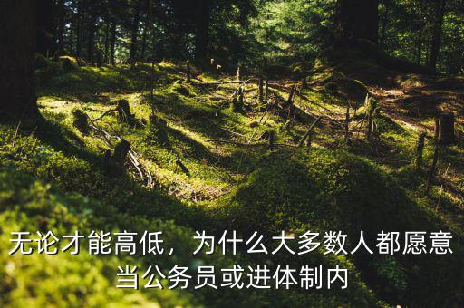 無論才能高低，為什么大多數(shù)人都愿意當(dāng)公務(wù)員或進(jìn)體制內(nèi)