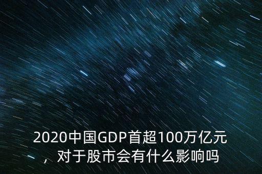 2020中國GDP首超100萬億元，對(duì)于股市會(huì)有什么影響嗎