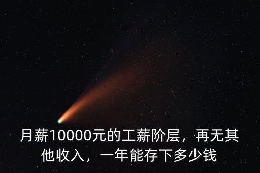 月薪10000元的工薪階層，再無(wú)其他收入，一年能存下多少錢