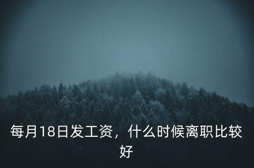 每月18日發(fā)工資，什么時候離職比較好