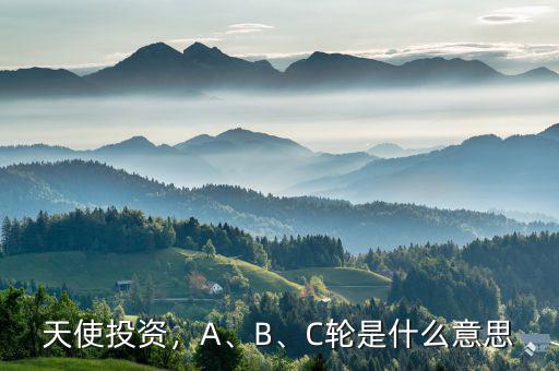天使投資，A、B、C輪是什么意思