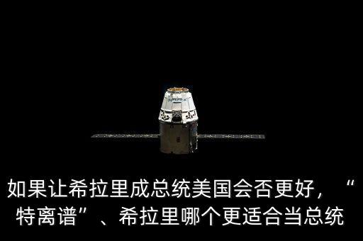 如果讓希拉里成總統(tǒng)美國(guó)會(huì)否更好，“特離譜”、希拉里哪個(gè)更適合當(dāng)總統(tǒng)
