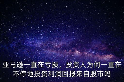 亞馬遜一直在虧損，投資人為何一直在不停地投資利潤回報來自股市嗎
