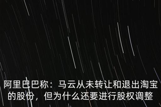 阿里巴巴稱：馬云從未轉(zhuǎn)讓和退出淘寶的股份，但為什么還要進行股權(quán)調(diào)整