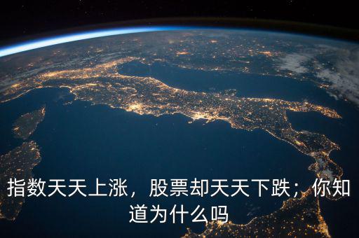 指數(shù)天天上漲，股票卻天天下跌；你知道為什么嗎