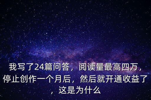 我寫了24篇問答，閱讀量最高四萬，停止創(chuàng)作一個月后，然后就開通收益了，這是為什么