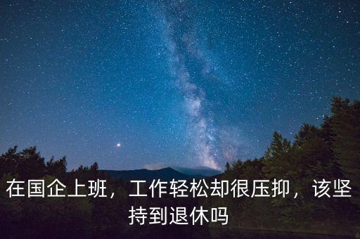 在國企上班，工作輕松卻很壓抑，該堅持到退休嗎