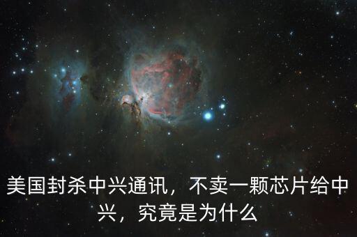 美國封殺中興通訊，不賣一顆芯片給中興，究竟是為什么