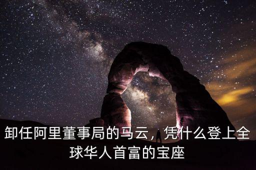 卸任阿里董事局的馬云，憑什么登上全球華人首富的寶座