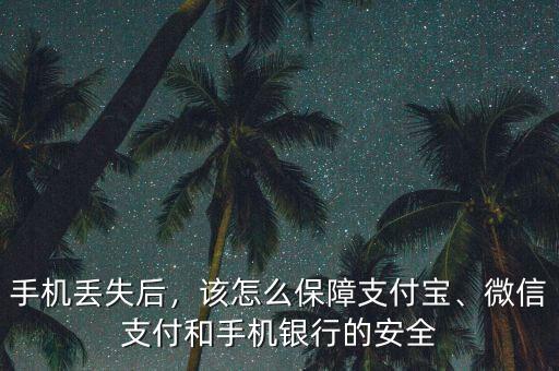 手機(jī)丟失后，該怎么保障支付寶、微信支付和手機(jī)銀行的安全