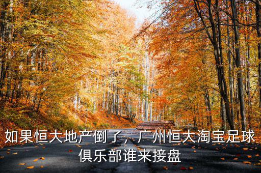如果恒大地產(chǎn)倒了，廣州恒大淘寶足球俱樂部誰來接盤