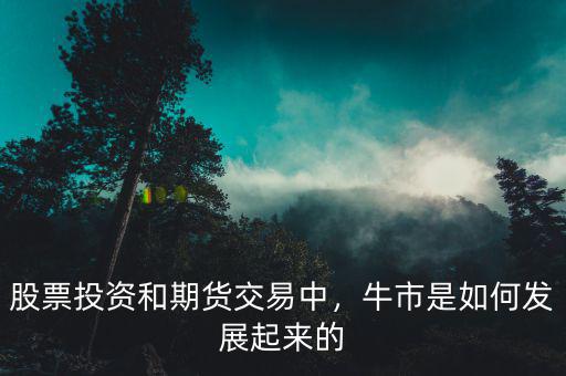 股票投資和期貨交易中，牛市是如何發(fā)展起來(lái)的