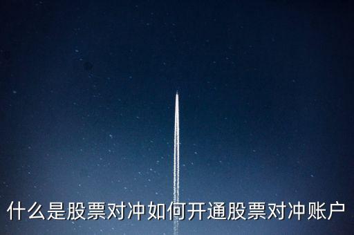 什么是股票對(duì)沖如何開(kāi)通股票對(duì)沖賬戶