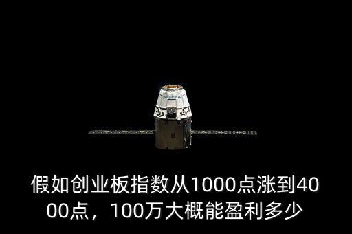 假如創(chuàng)業(yè)板指數(shù)從1000點(diǎn)漲到4000點(diǎn)，100萬(wàn)大概能盈利多少